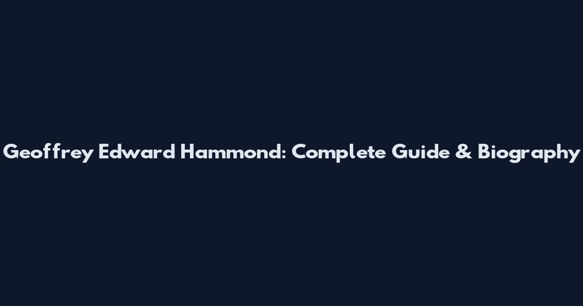 Geoffrey Edward Hammond: Complete Guide & Biography