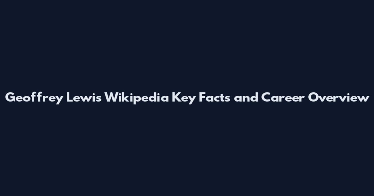 Geoffrey Lewis Wikipedia Key Facts and Career Overview