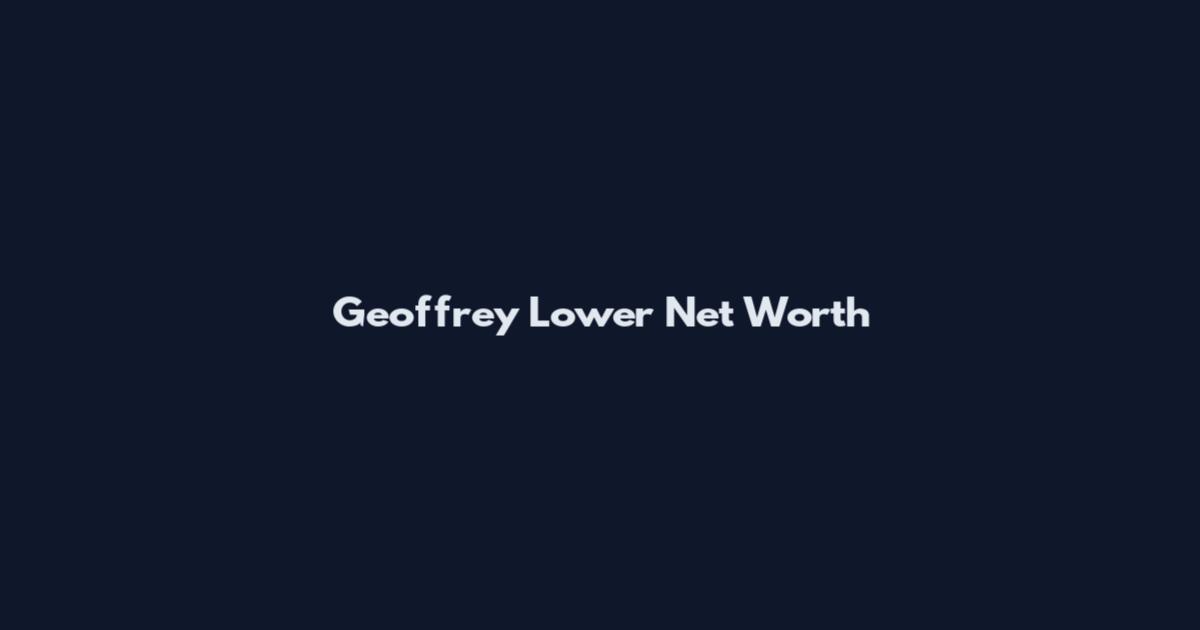 Geoffrey Lower Net Worth
