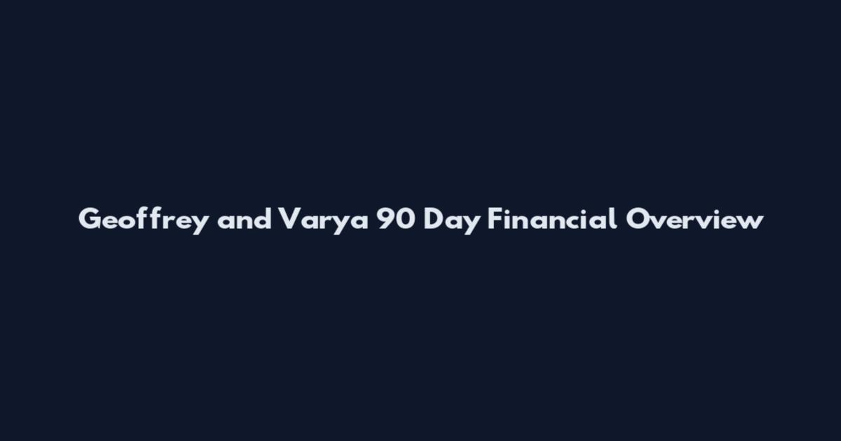 Geoffrey and Varya 90 Day Financial Overview