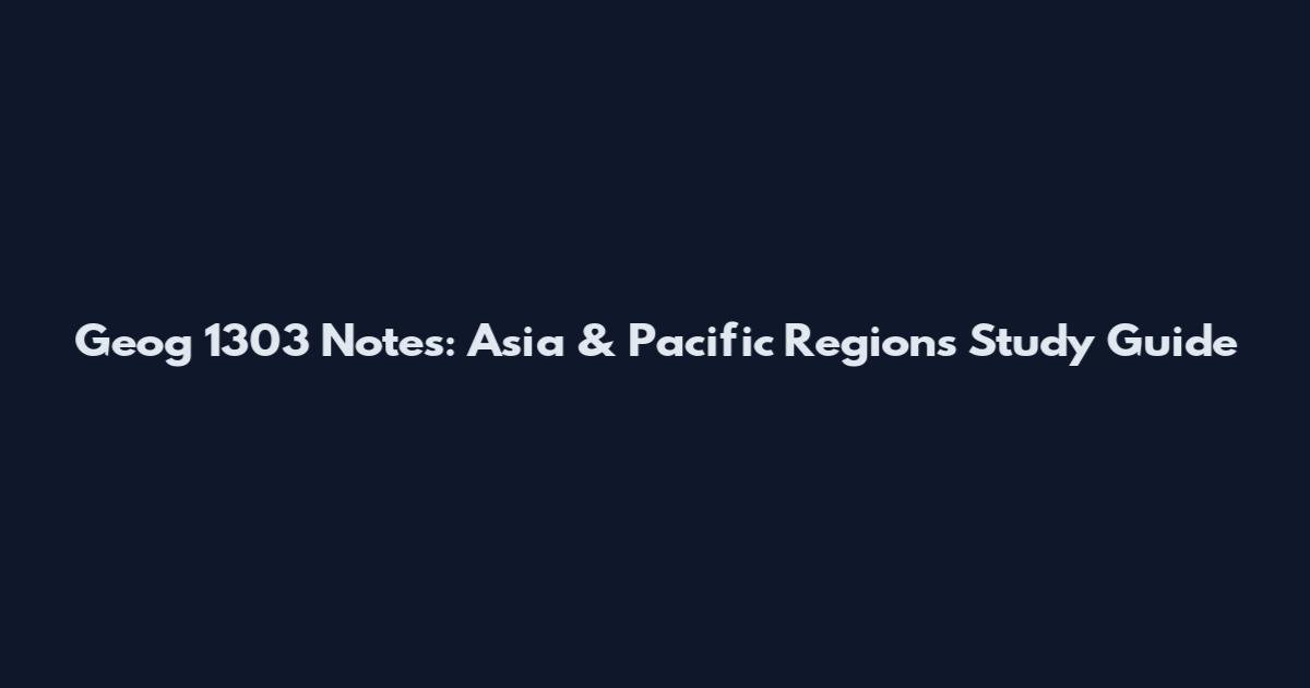 Geog 1303 Notes: Asia & Pacific Regions Study Guide