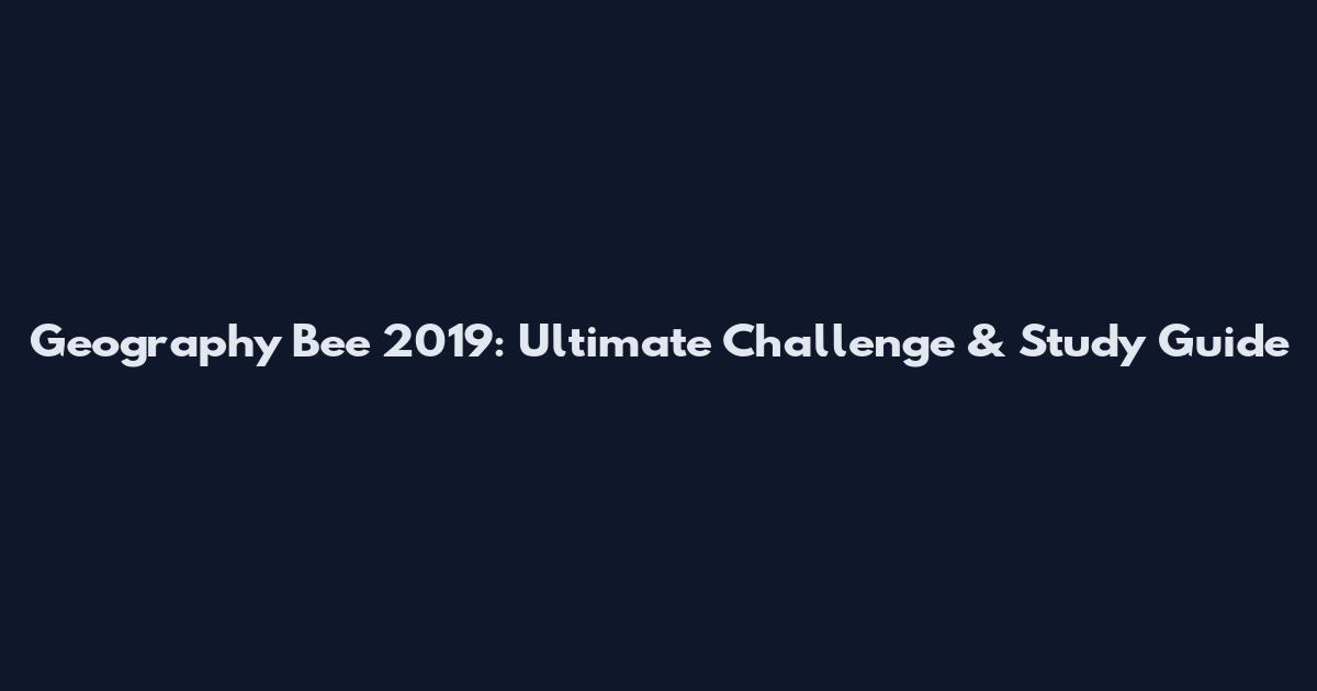 Geography Bee 2019: Ultimate Challenge & Study Guide