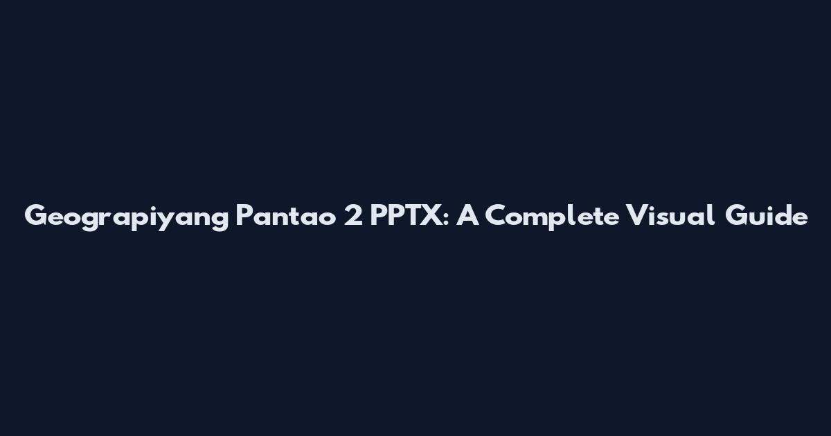 Geograpiyang Pantao 2 PPTX: A Complete Visual Guide