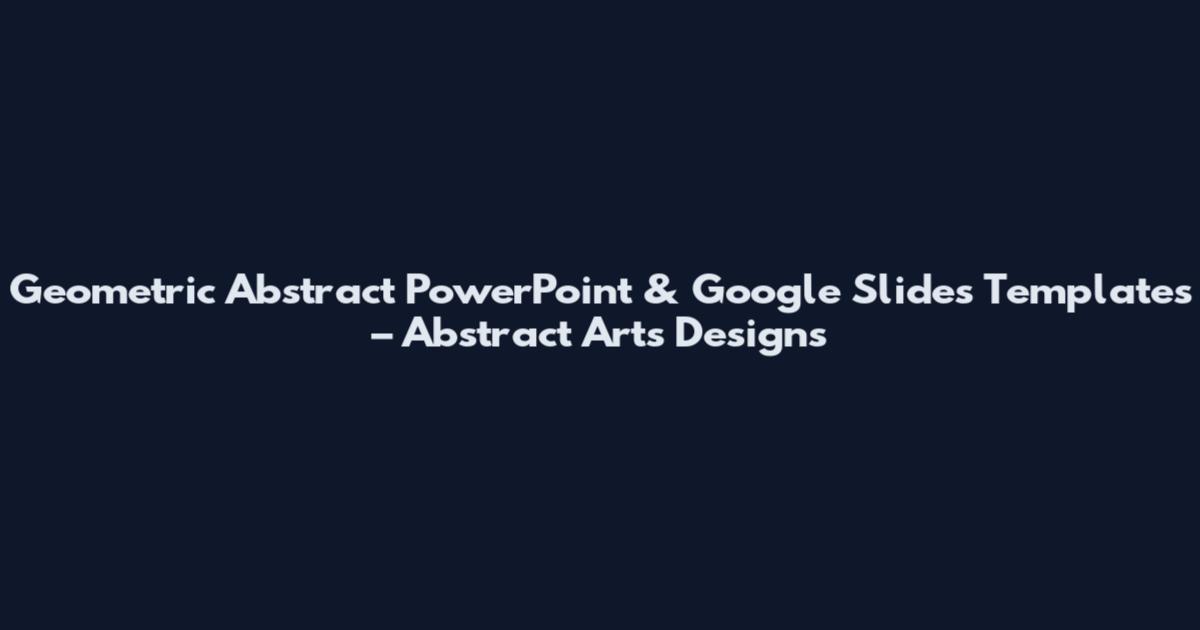 Geometric Abstract PowerPoint & Google Slides Templates – Abstract Arts Designs
