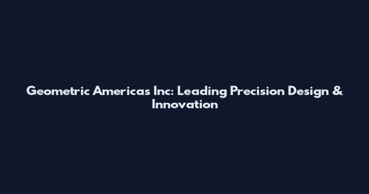 Geometric Americas Inc: Leading Precision Design & Innovation
