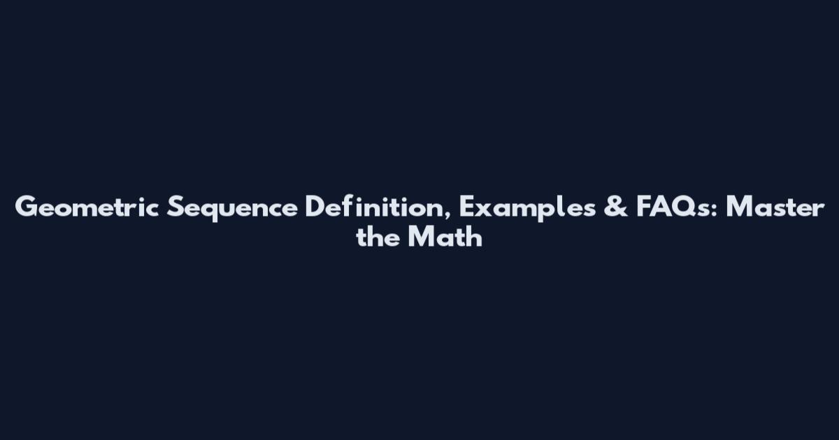 Geometric Sequence Definition, Examples & FAQs: Master the Math