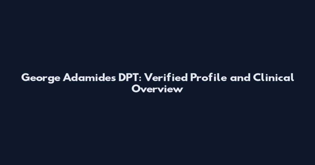 George Adamides DPT: Verified Profile and Clinical Overview