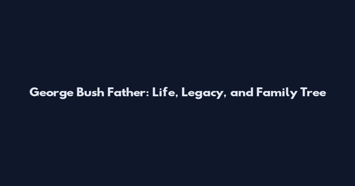 George Bush Father: Life, Legacy, and Family Tree