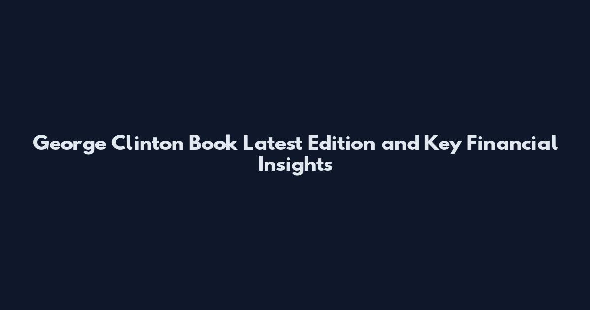George Clinton Book Latest Edition and Key Financial Insights