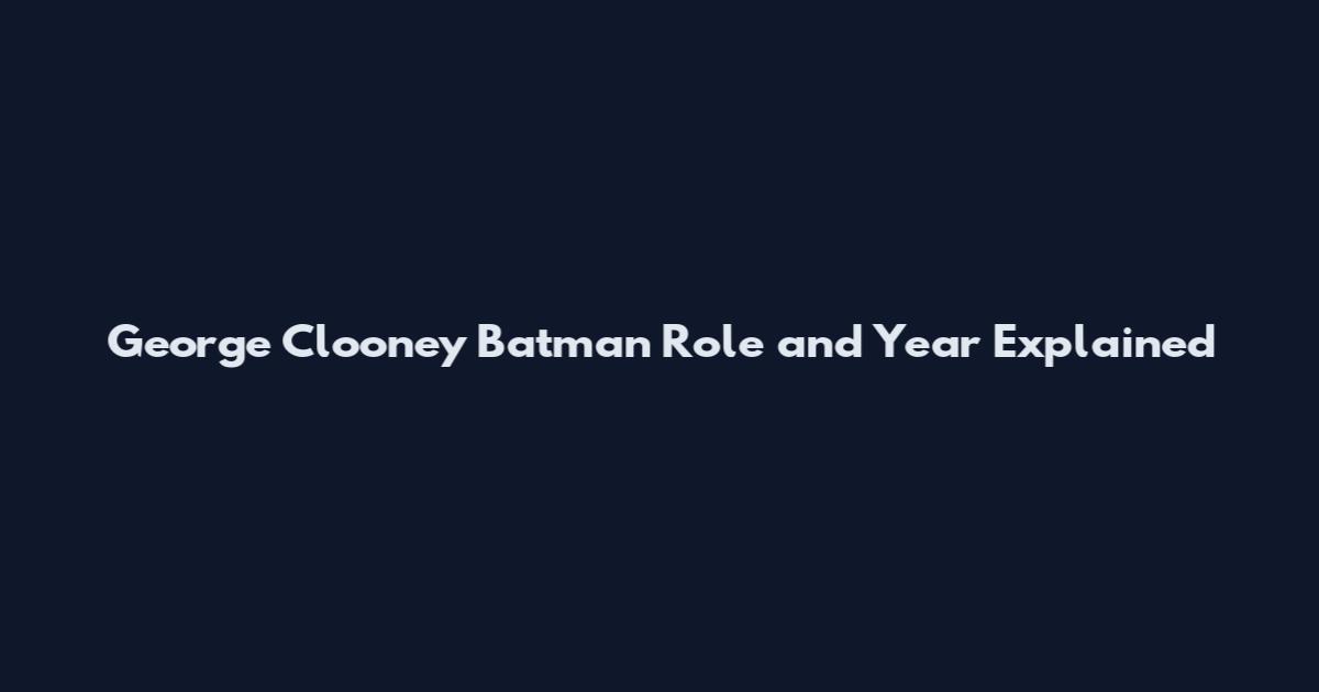 George Clooney Batman Role and Year Explained
