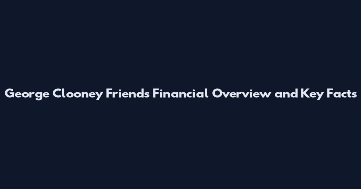 George Clooney Friends Financial Overview and Key Facts