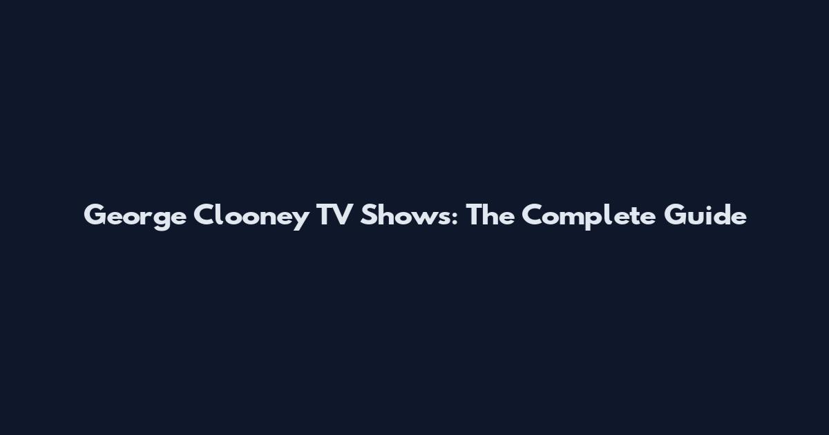 George Clooney TV Shows: The Complete Guide