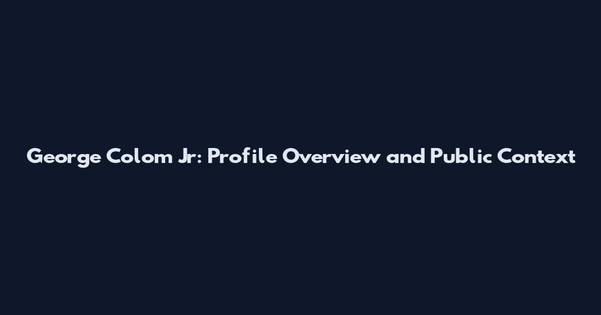 George Colom Jr: Profile Overview and Public Context
