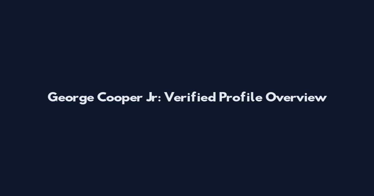 George Cooper Jr: Verified Profile Overview