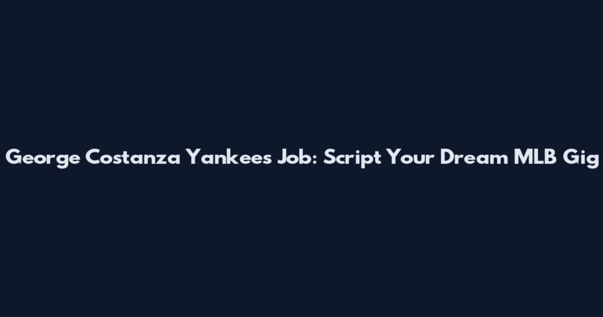 George Costanza Yankees Job: Script Your Dream MLB Gig