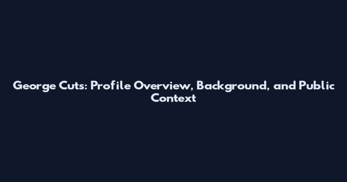 George Cuts: Profile Overview, Background, and Public Context