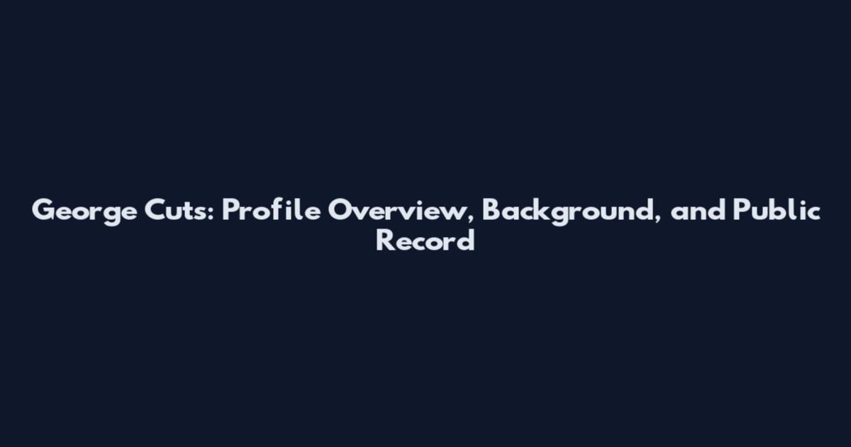 George Cuts: Profile Overview, Background, and Public Record
