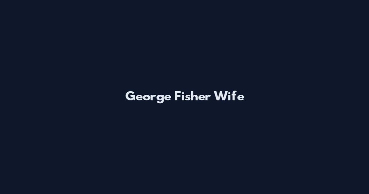 George Fisher Wife