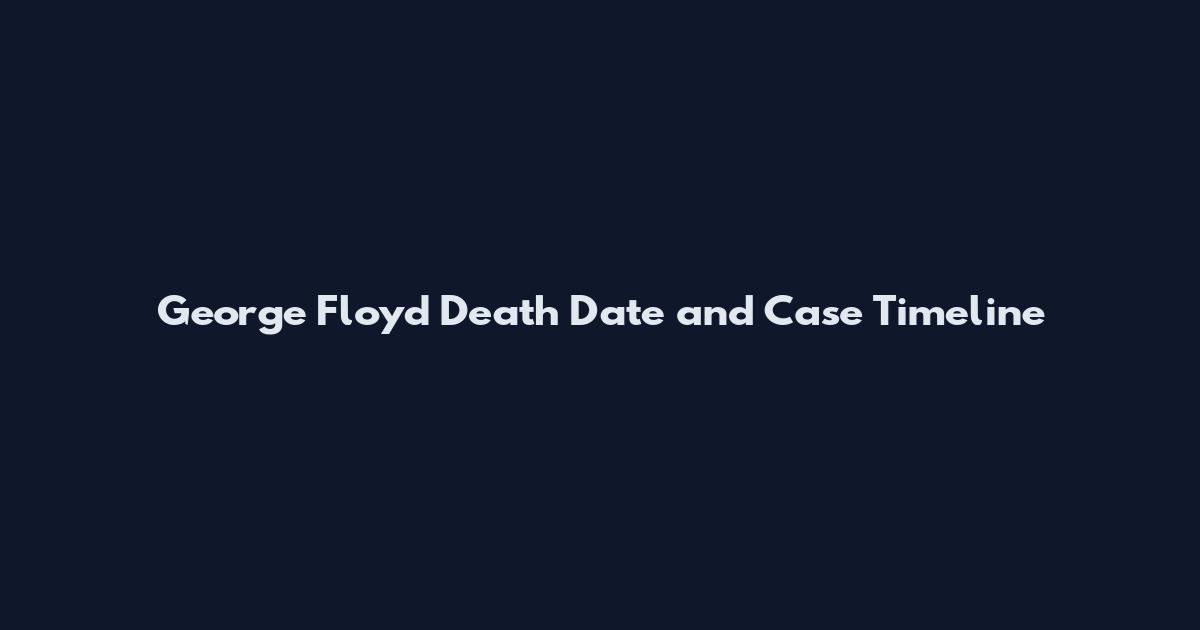 George Floyd Death Date and Case Timeline