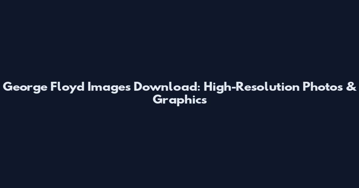 George Floyd Images Download: High-Resolution Photos & Graphics