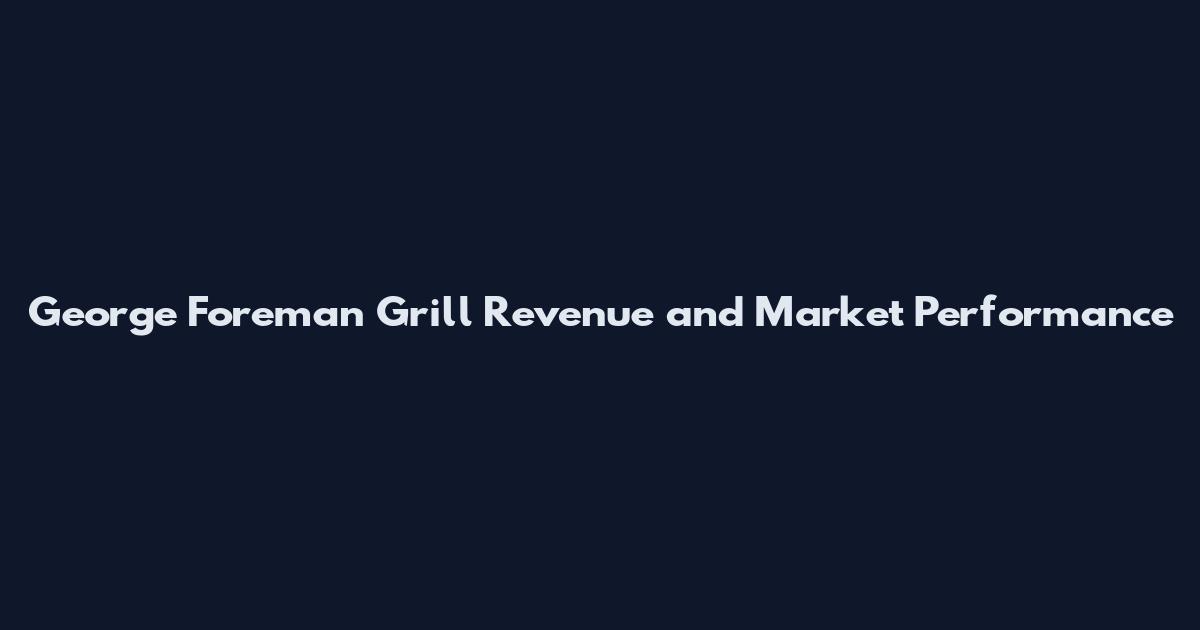 George Foreman Grill Revenue and Market Performance