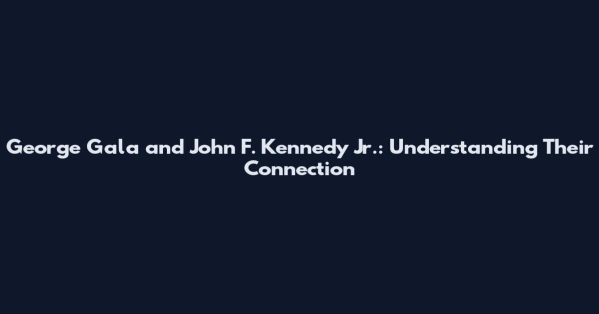 George Gala and John F. Kennedy Jr.: Understanding Their Connection