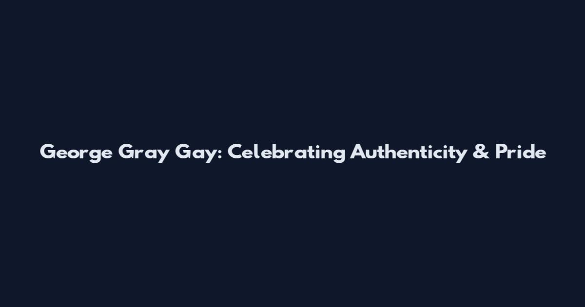 George Gray Gay: Celebrating Authenticity & Pride