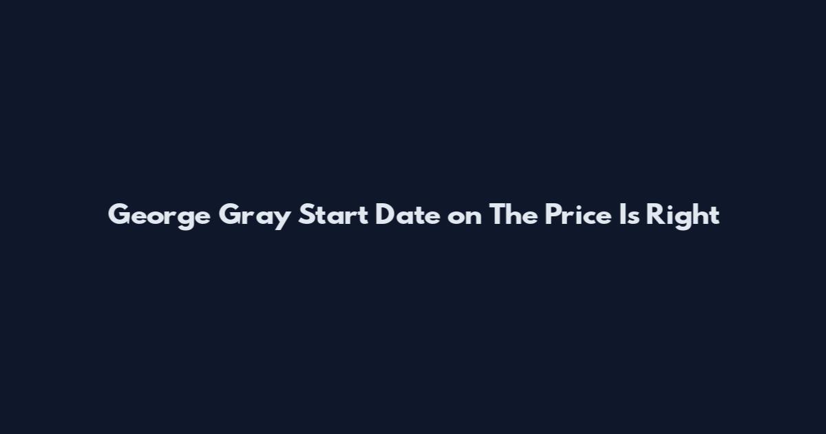 George Gray Start Date on The Price Is Right