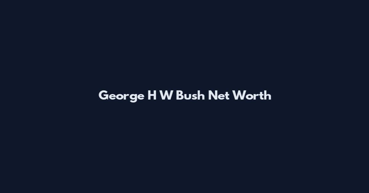 George H W Bush Net Worth