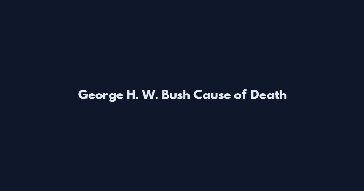 George H. W. Bush Cause of Death