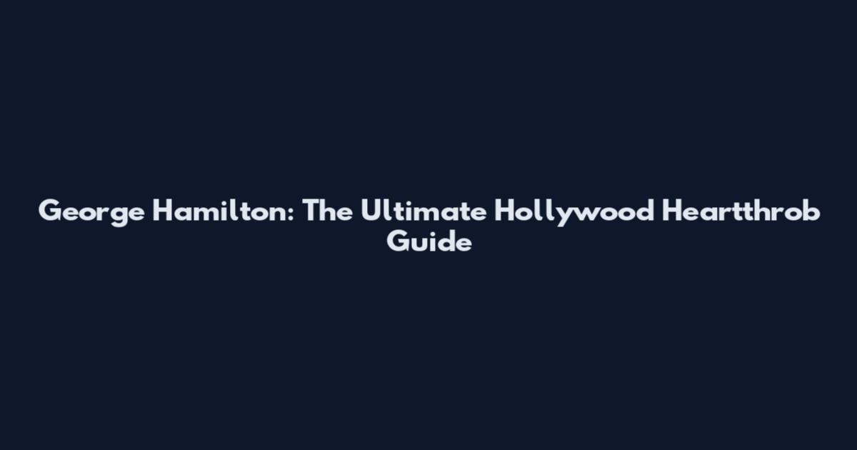 George Hamilton: The Ultimate Hollywood Heartthrob Guide