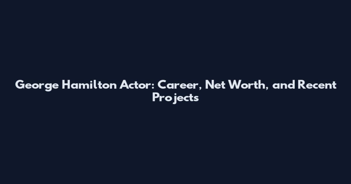 George Hamilton Actor: Career, Net Worth, and Recent Projects