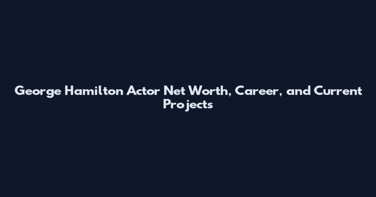 George Hamilton Actor Net Worth, Career, and Current Projects