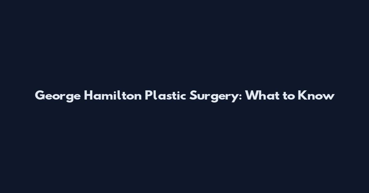 George Hamilton Plastic Surgery: What to Know