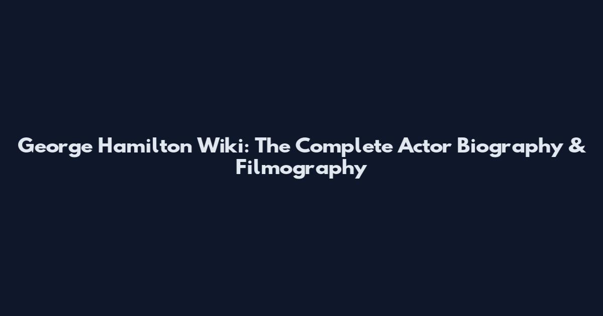 George Hamilton Wiki: The Complete Actor Biography & Filmography