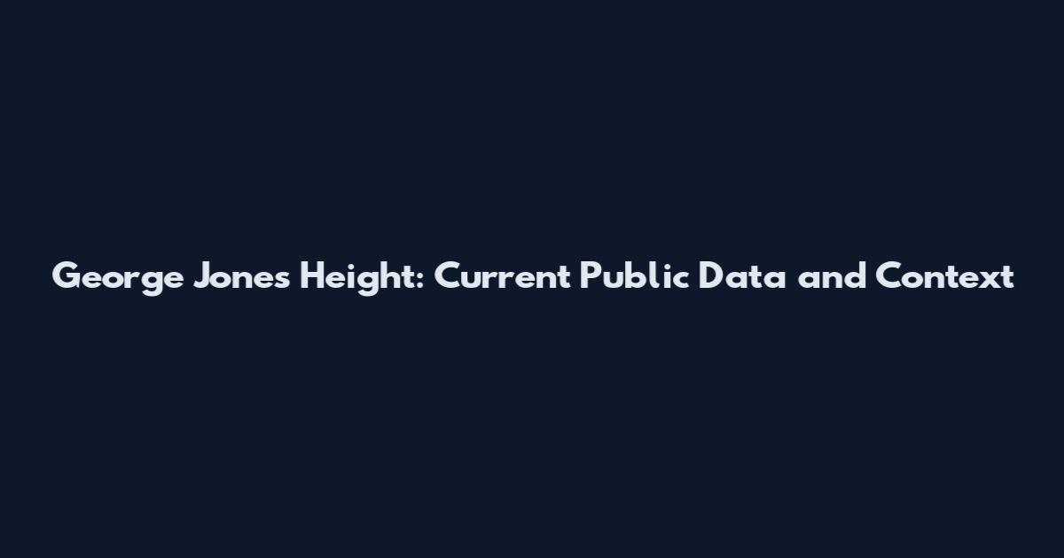 George Jones Height: Current Public Data and Context
