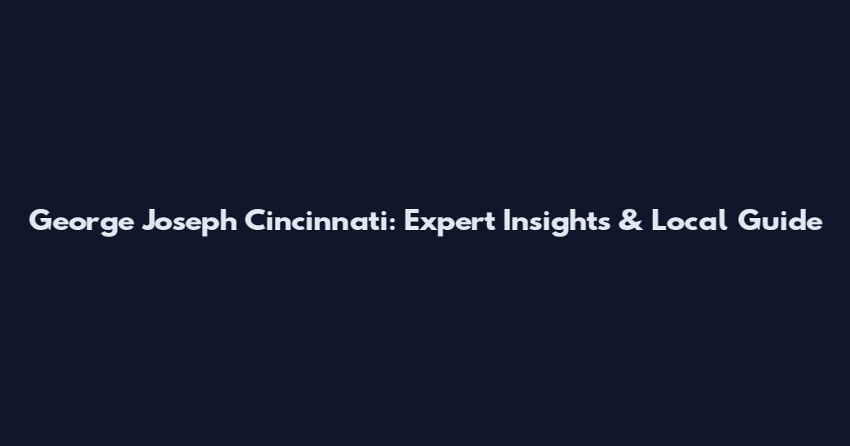 George Joseph Cincinnati: Expert Insights & Local Guide
