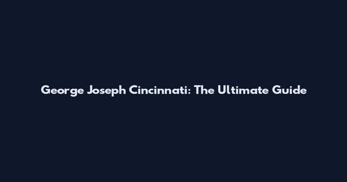 George Joseph Cincinnati: The Ultimate Guide