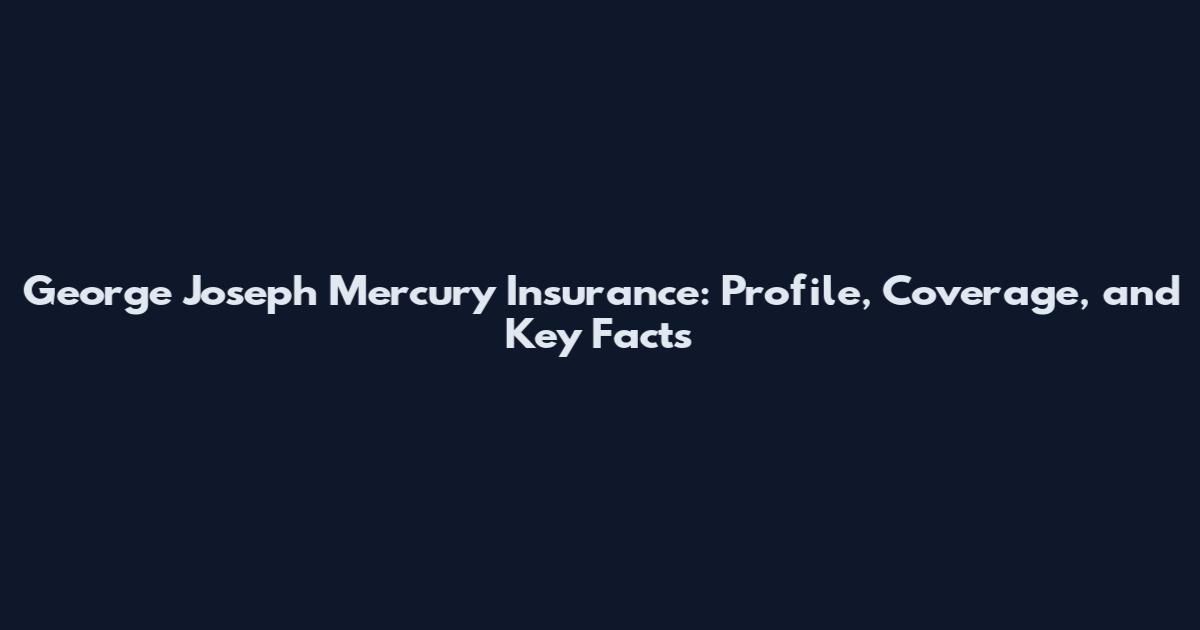 George Joseph Mercury Insurance: Profile, Coverage, and Key Facts