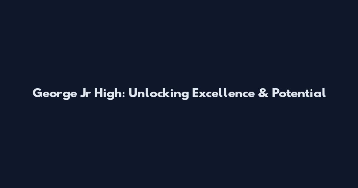 George Jr High: Unlocking Excellence & Potential