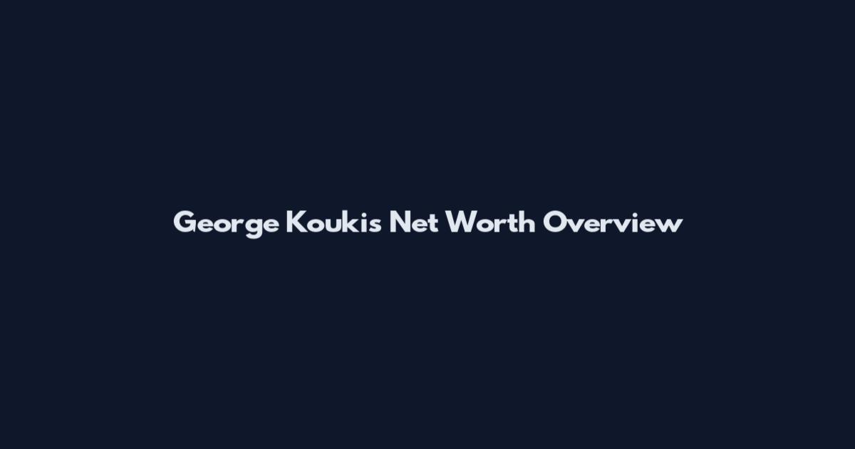George Koukis Net Worth Overview