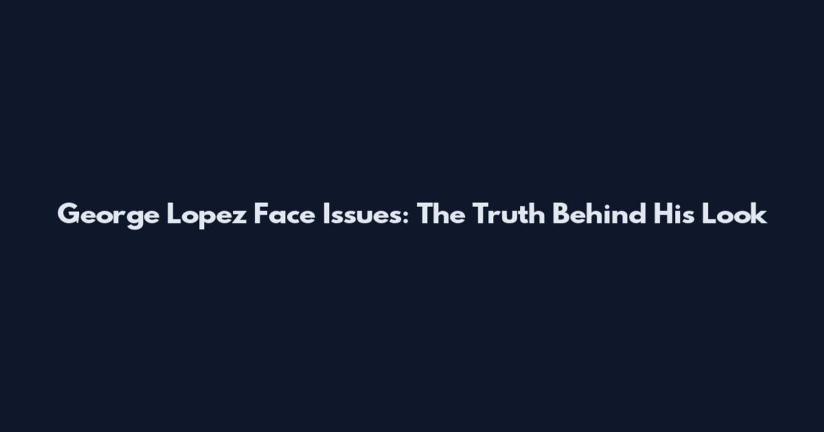 George Lopez Face Issues: The Truth Behind His Look