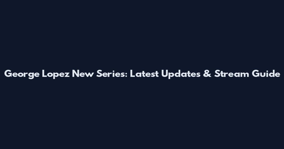 George Lopez New Series: Latest Updates & Stream Guide