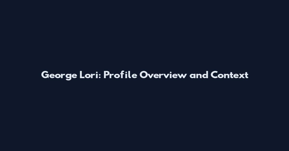 George Lori: Profile Overview and Context