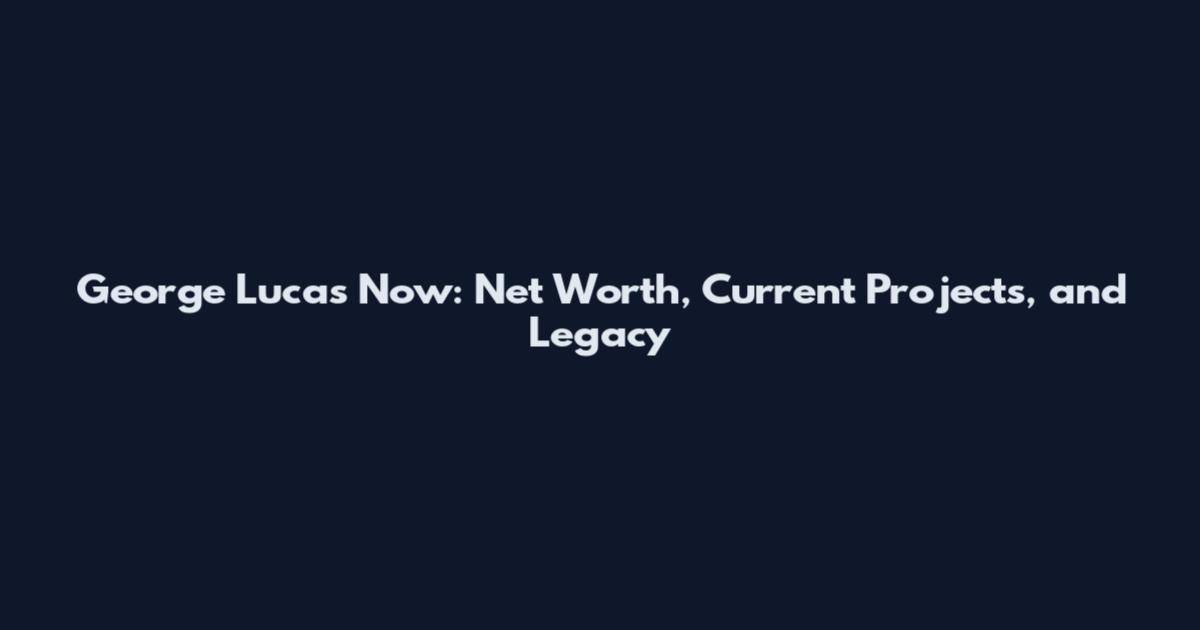 George Lucas Now: Net Worth, Current Projects, and Legacy