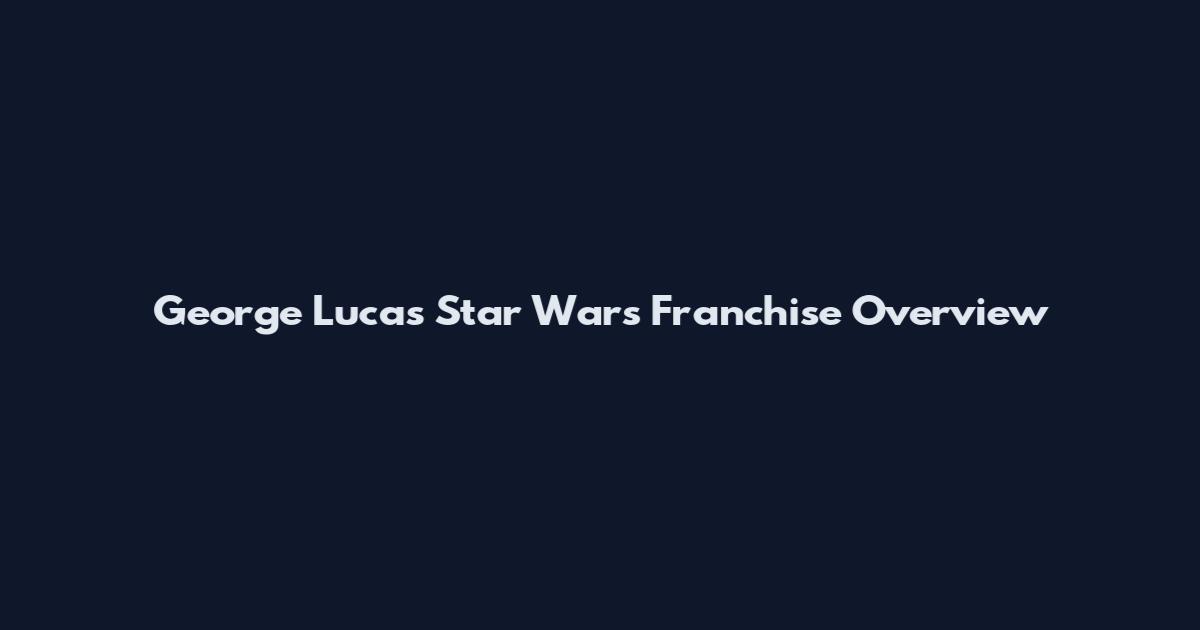 George Lucas Star Wars Franchise Overview