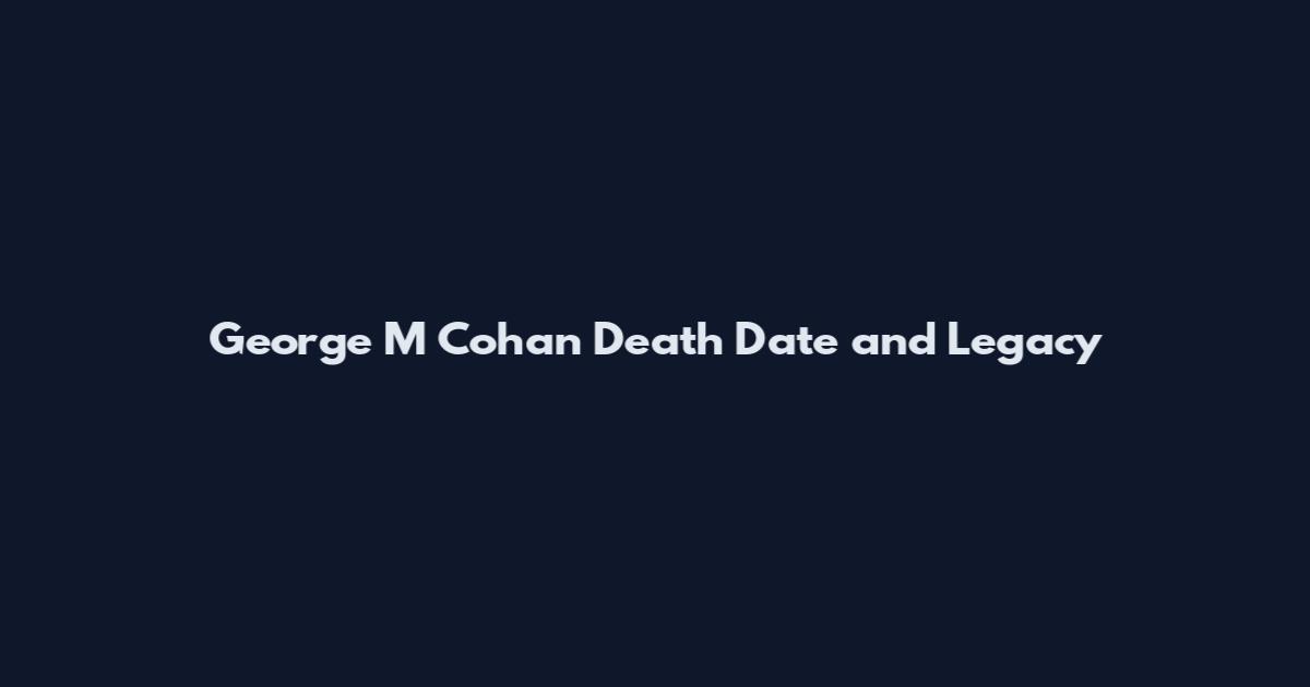 George M Cohan Death Date and Legacy