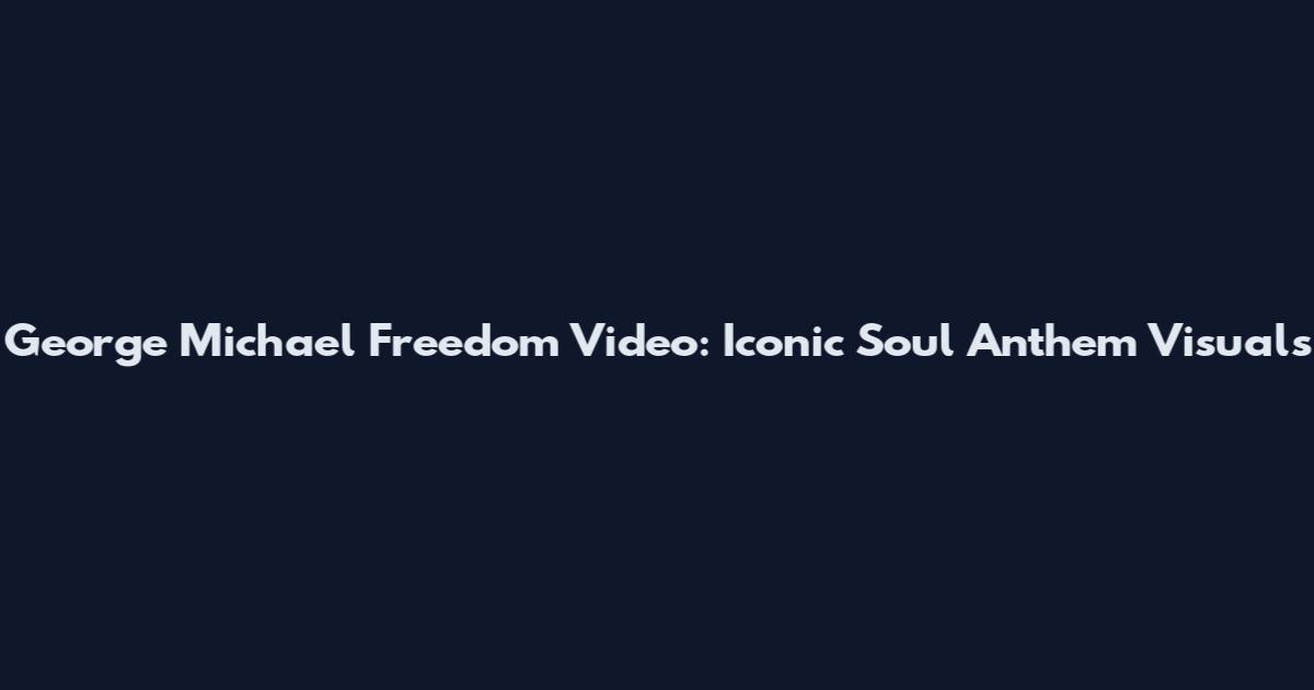George Michael Freedom Video: Iconic Soul Anthem Visuals