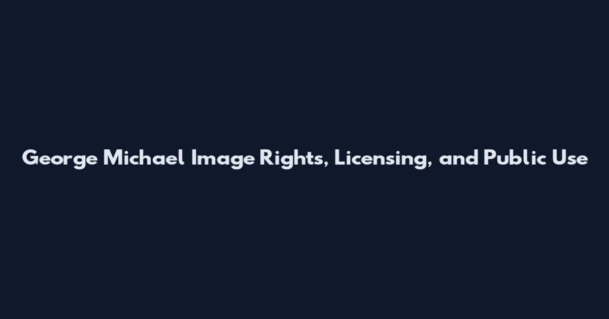George Michael Image Rights, Licensing, and Public Use