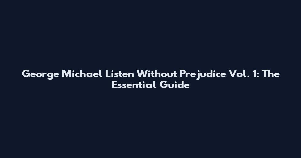 George Michael Listen Without Prejudice Vol. 1: The Essential Guide